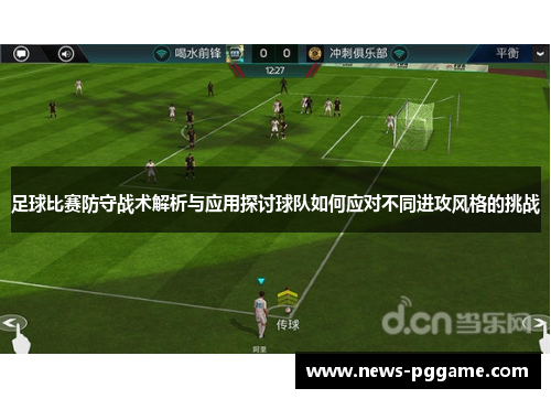 足球比赛防守战术解析与应用探讨球队如何应对不同进攻风格的挑战