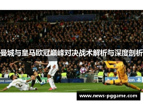 曼城与皇马欧冠巅峰对决战术解析与深度剖析
