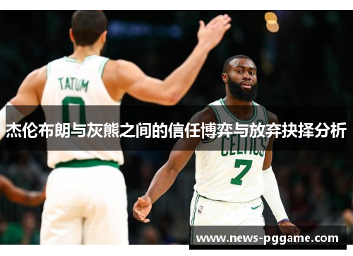 杰伦布朗与灰熊之间的信任博弈与放弃抉择分析