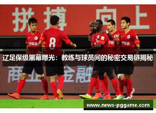 辽足保级黑幕曝光：教练与球员间的秘密交易链揭秘
