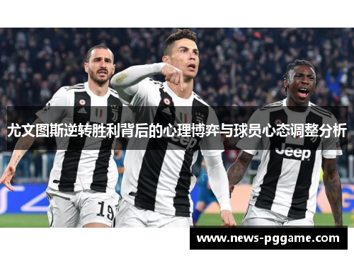 尤文图斯逆转胜利背后的心理博弈与球员心态调整分析