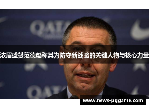 浓眉盛赞范德彪称其为防守新战略的关键人物与核心力量