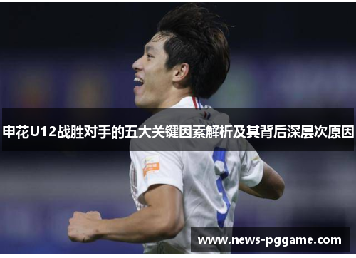 申花U12战胜对手的五大关键因素解析及其背后深层次原因