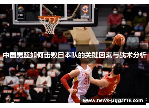 中国男篮如何击败日本队的关键因素与战术分析