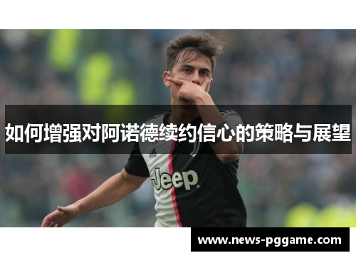 如何增强对阿诺德续约信心的策略与展望