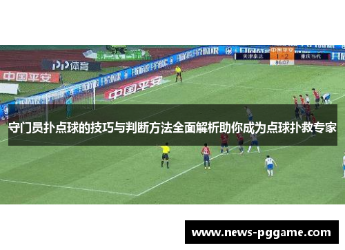 守门员扑点球的技巧与判断方法全面解析助你成为点球扑救专家