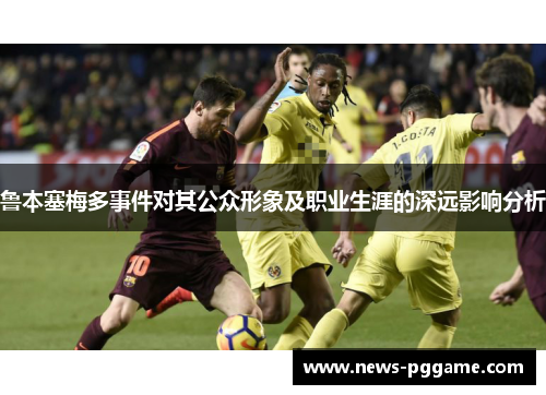 鲁本塞梅多事件对其公众形象及职业生涯的深远影响分析