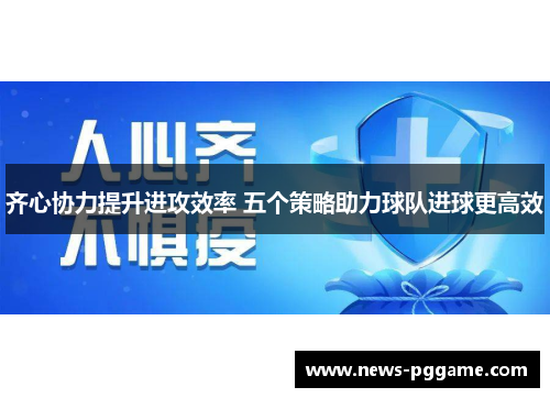 齐心协力提升进攻效率 五个策略助力球队进球更高效