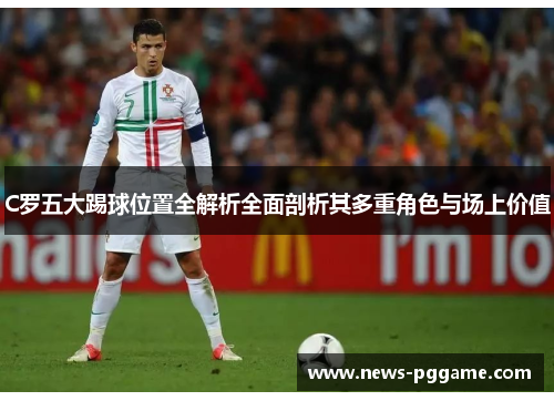C罗五大踢球位置全解析全面剖析其多重角色与场上价值